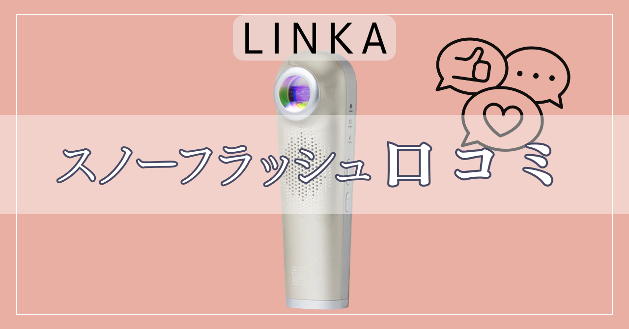 リンカスノーフラッシュの口コミ！後悔しないために知っておくべきこと 