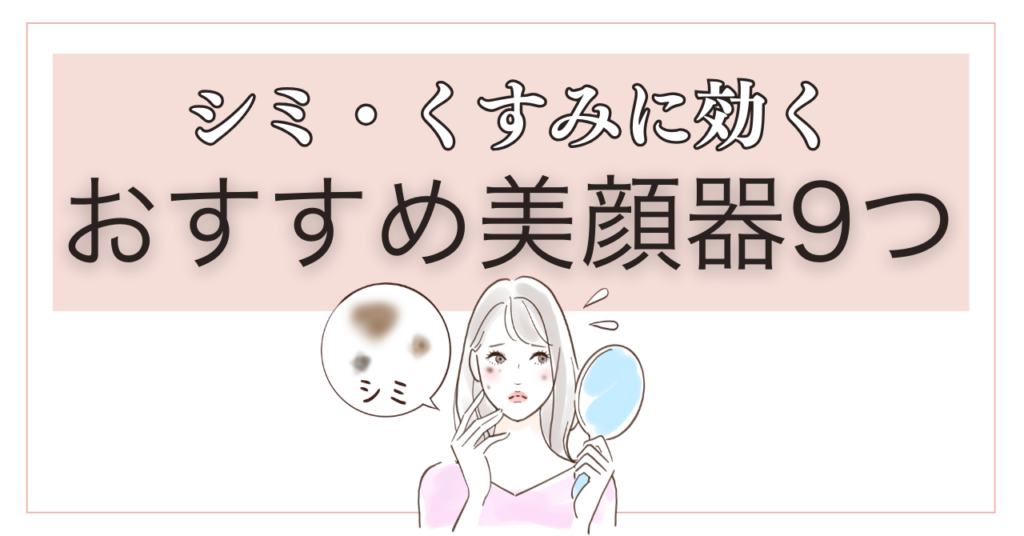 シミに効く美顔器おすすめランキング！特徴・選び方を徹底解説