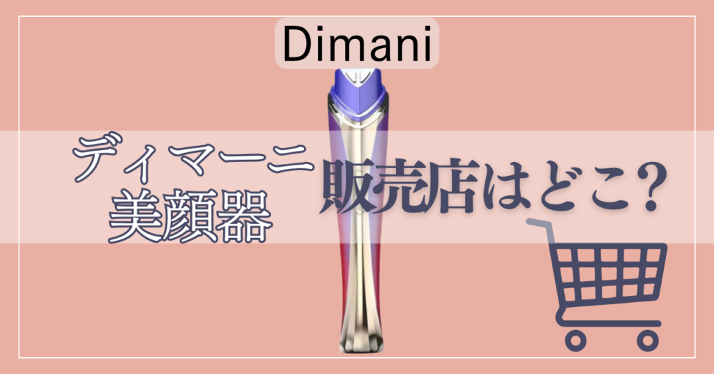 ディマーニ美顔器の販売店はどこ？店舗の取り扱いはある？おすすめのショップ徹底解説
